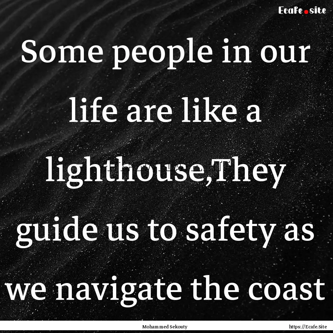 Some people in our life are like a lighthouse,They.... : Quote by Mohammed Sekouty