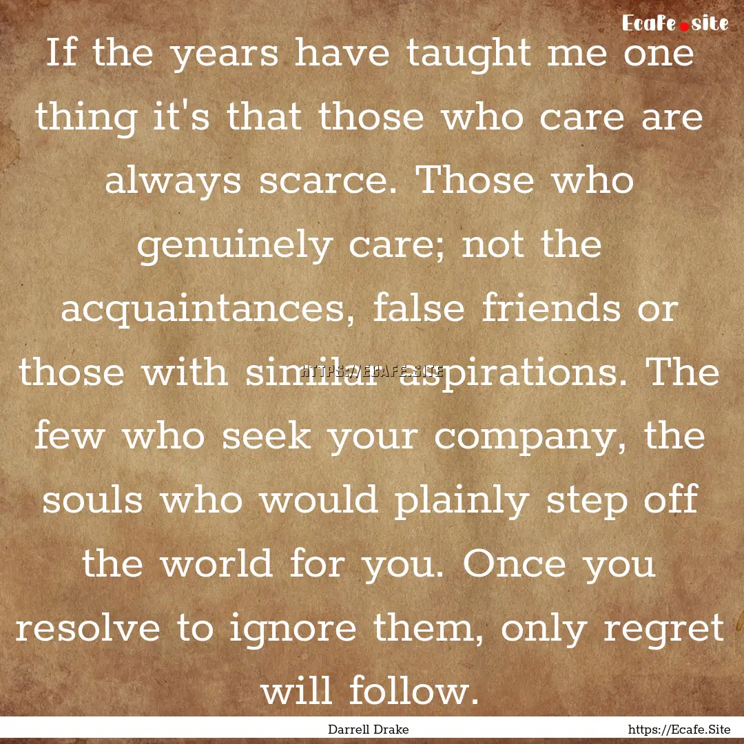 If the years have taught me one thing it's.... : Quote by Darrell Drake