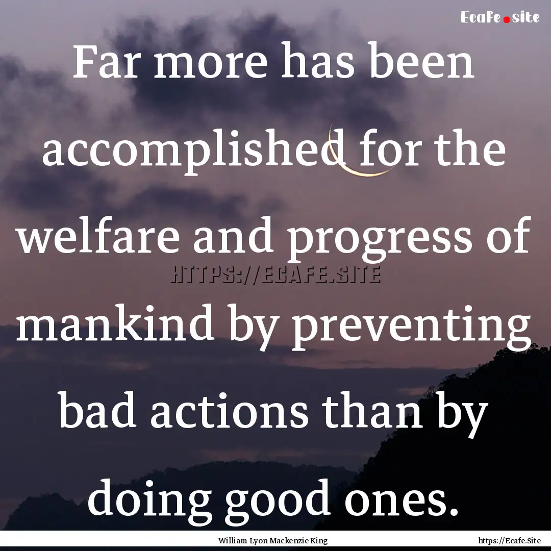 Far more has been accomplished for the welfare.... : Quote by William Lyon Mackenzie King