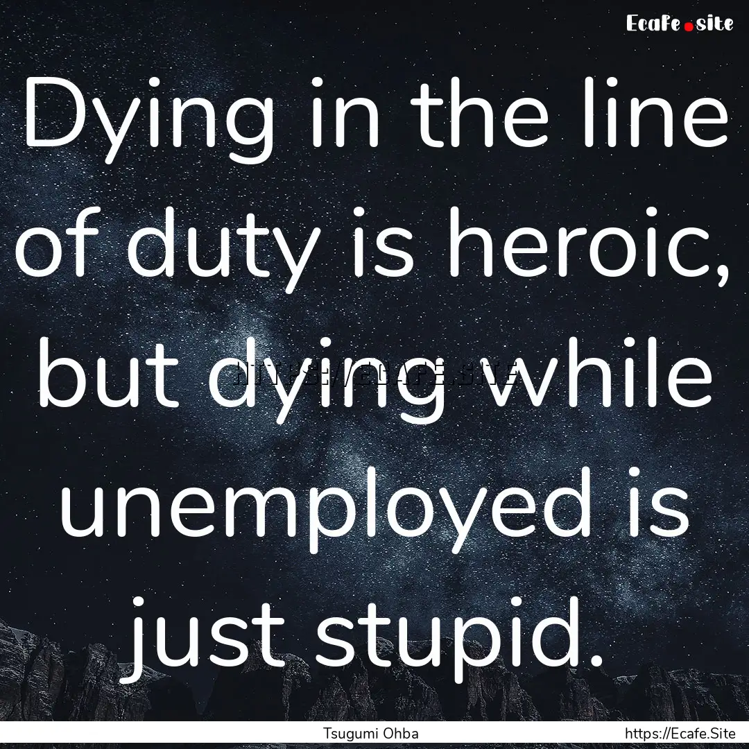 Dying in the line of duty is heroic, but.... : Quote by Tsugumi Ohba