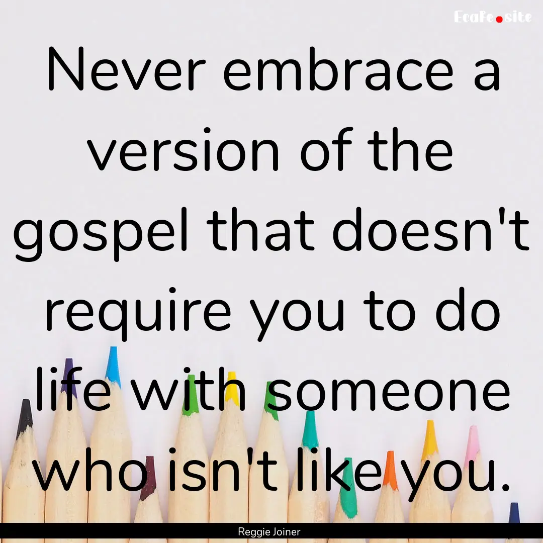 Never embrace a version of the gospel that.... : Quote by Reggie Joiner