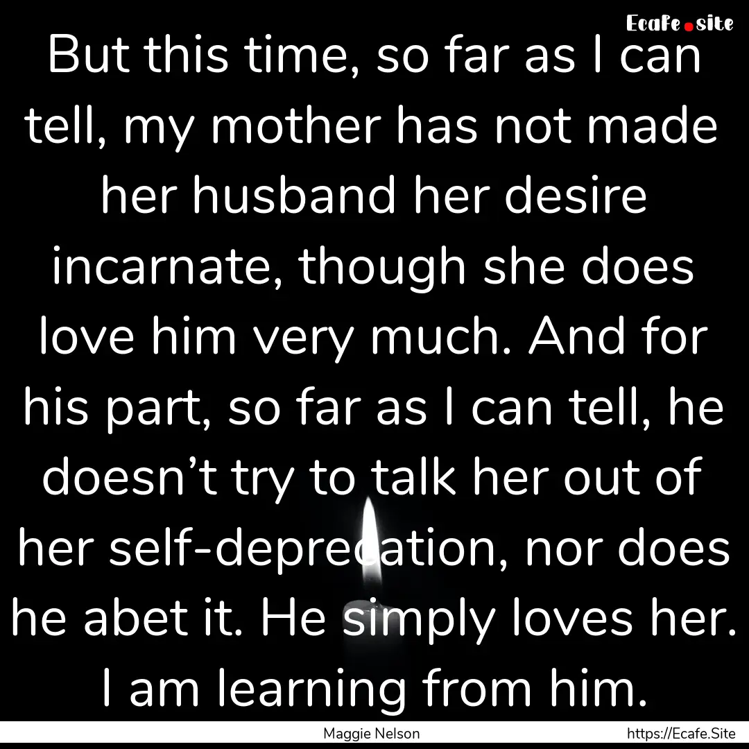 But this time, so far as I can tell, my mother.... : Quote by Maggie Nelson