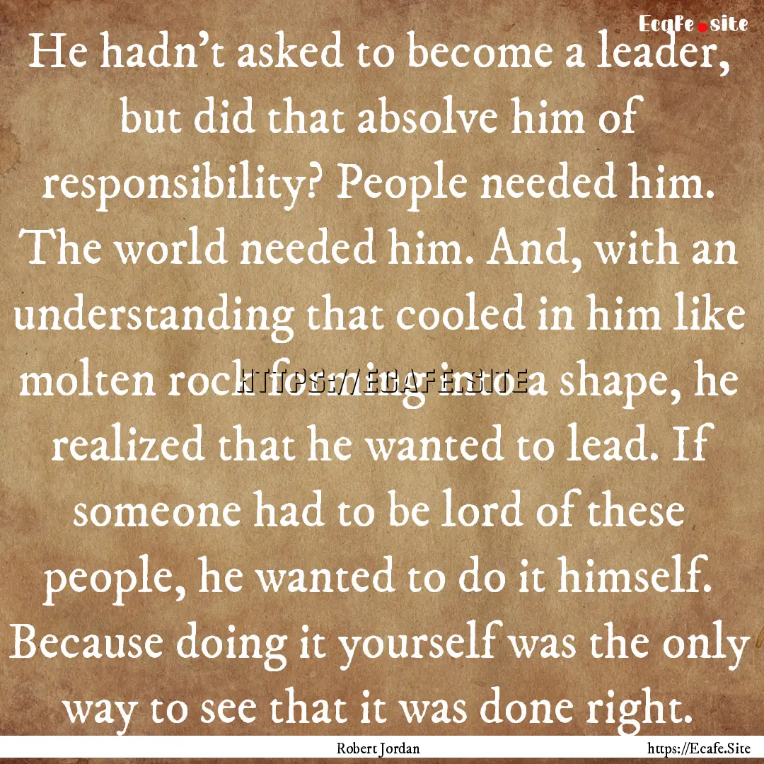 He hadn’t asked to become a leader, but.... : Quote by Robert Jordan