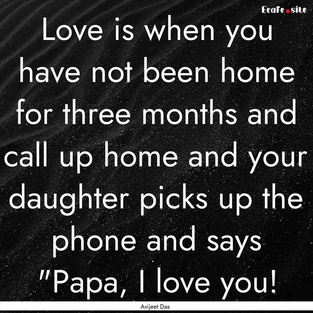 Love is when you have not been home for three.... : Quote by Avijeet Das