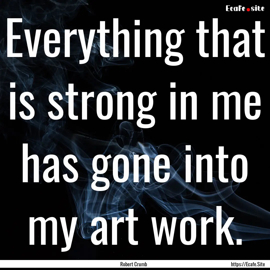 Everything that is strong in me has gone.... : Quote by Robert Crumb