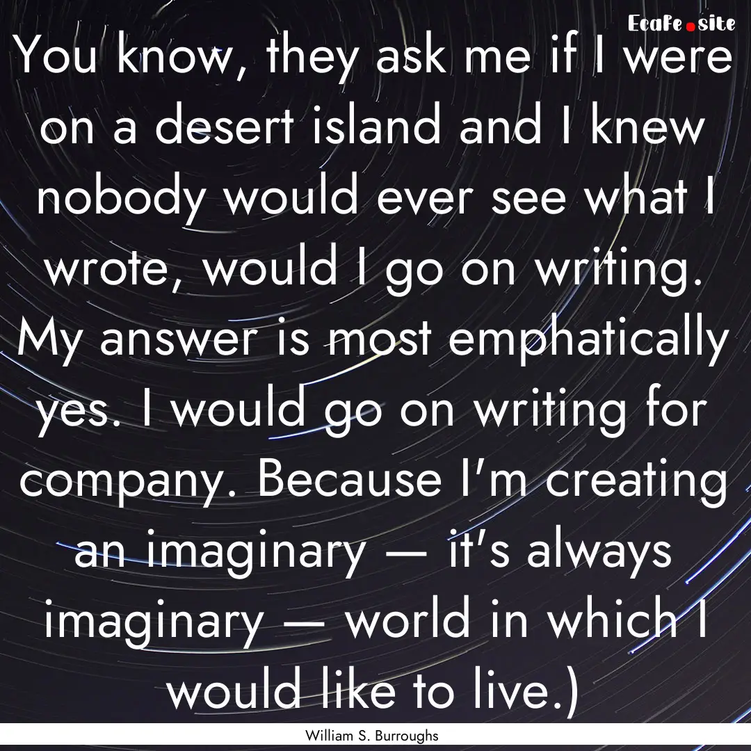 You know, they ask me if I were on a desert.... : Quote by William S. Burroughs