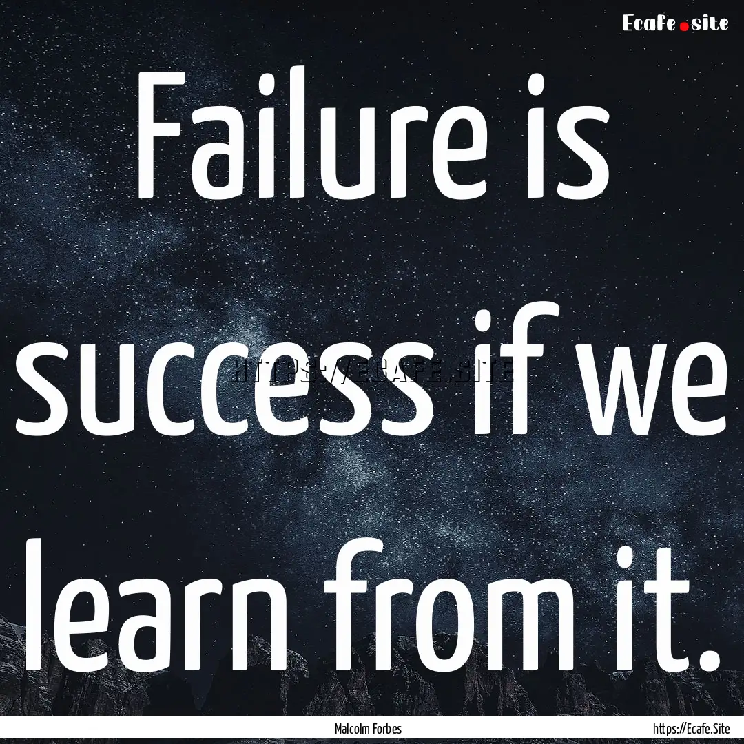 Failure is success if we learn from it. : Quote by Malcolm Forbes