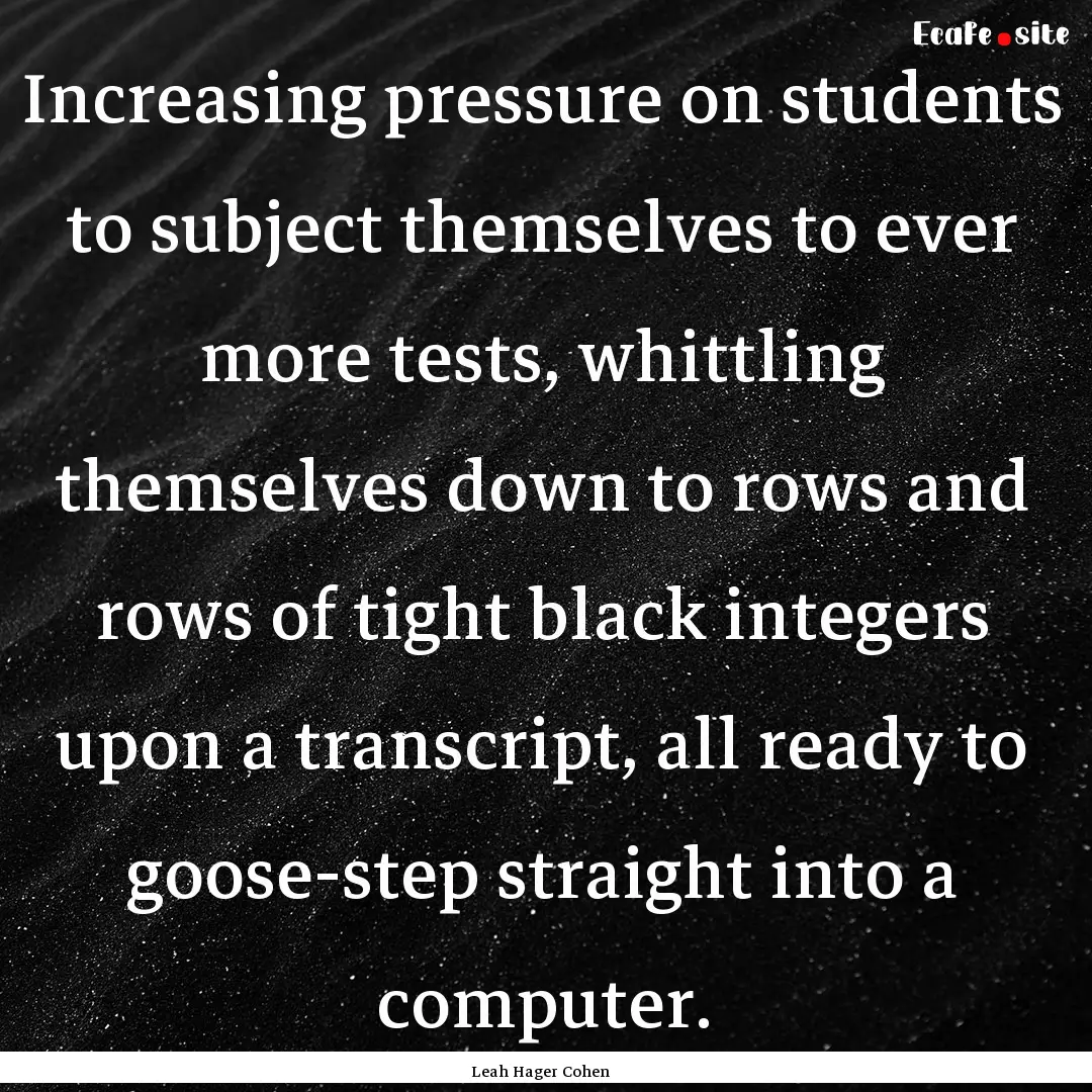 Increasing pressure on students to subject.... : Quote by Leah Hager Cohen