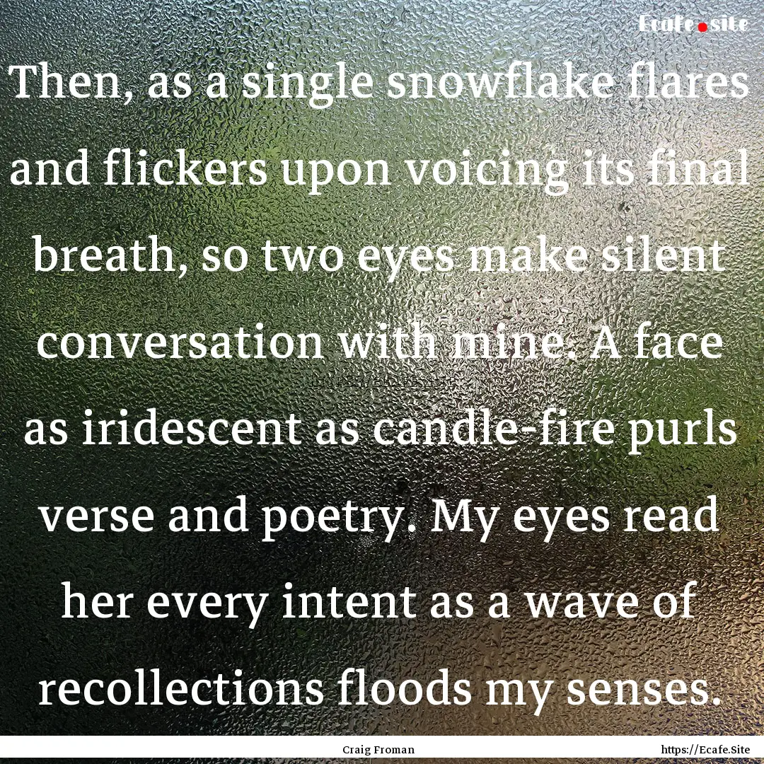 Then, as a single snowflake flares and flickers.... : Quote by Craig Froman