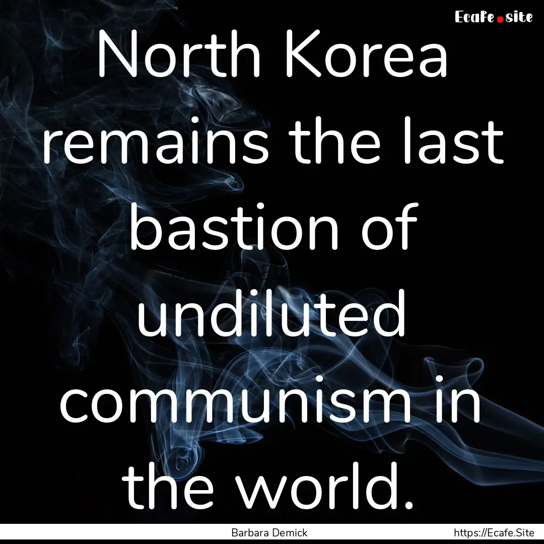 North Korea remains the last bastion of undiluted.... : Quote by Barbara Demick