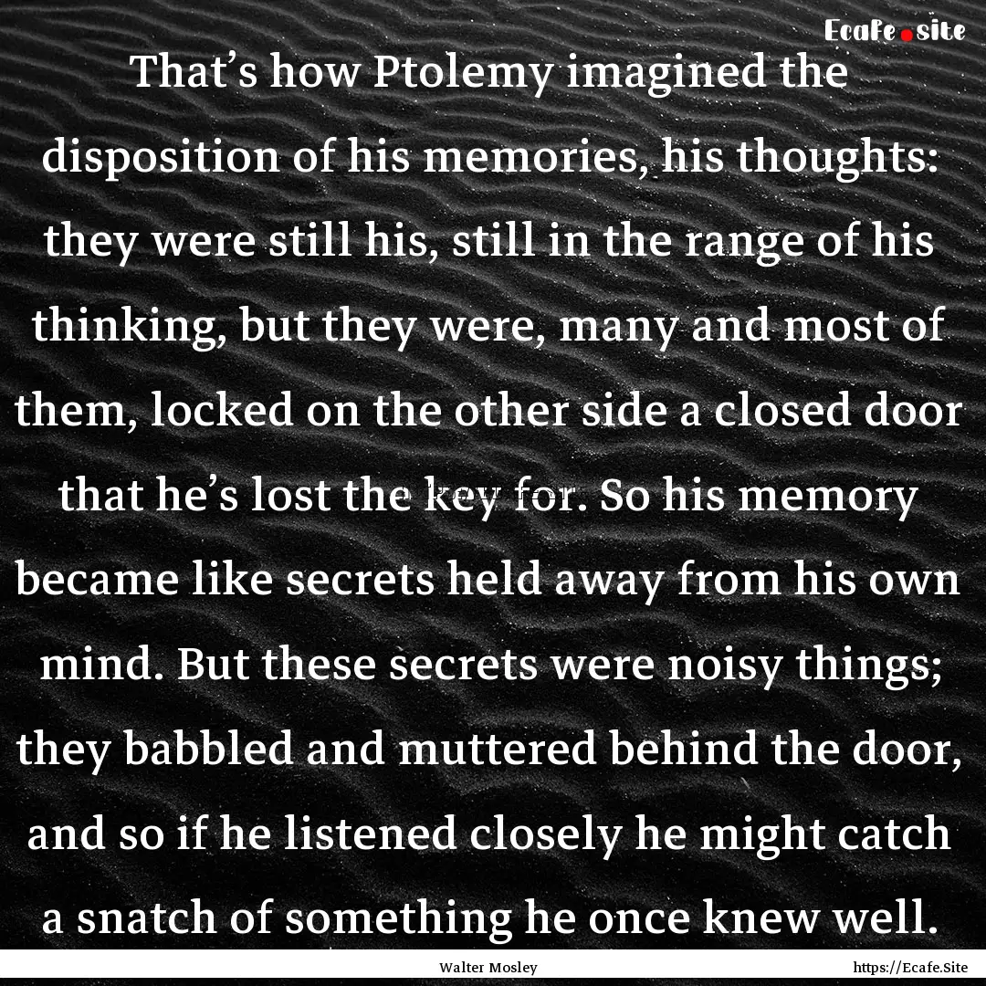 That’s how Ptolemy imagined the disposition.... : Quote by Walter Mosley