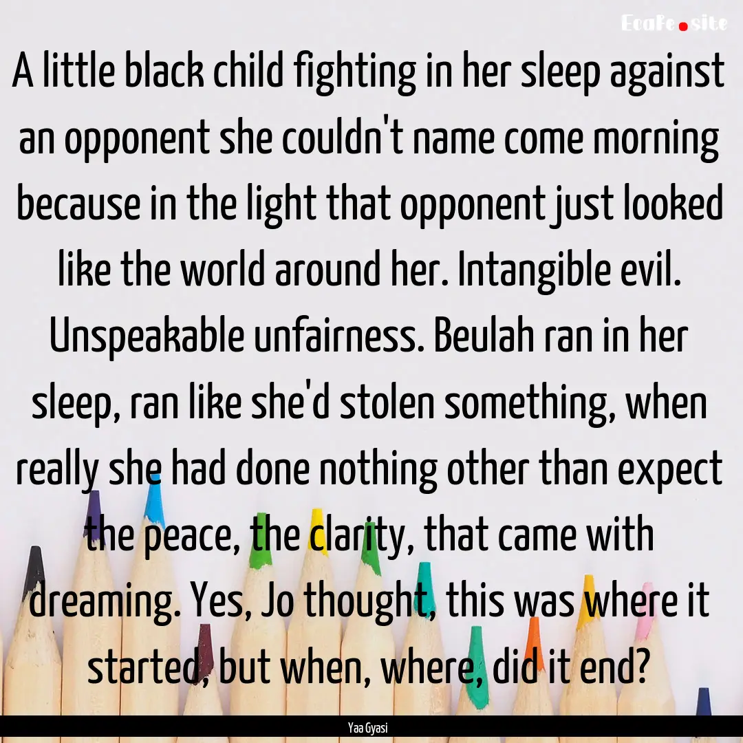 A little black child fighting in her sleep.... : Quote by Yaa Gyasi