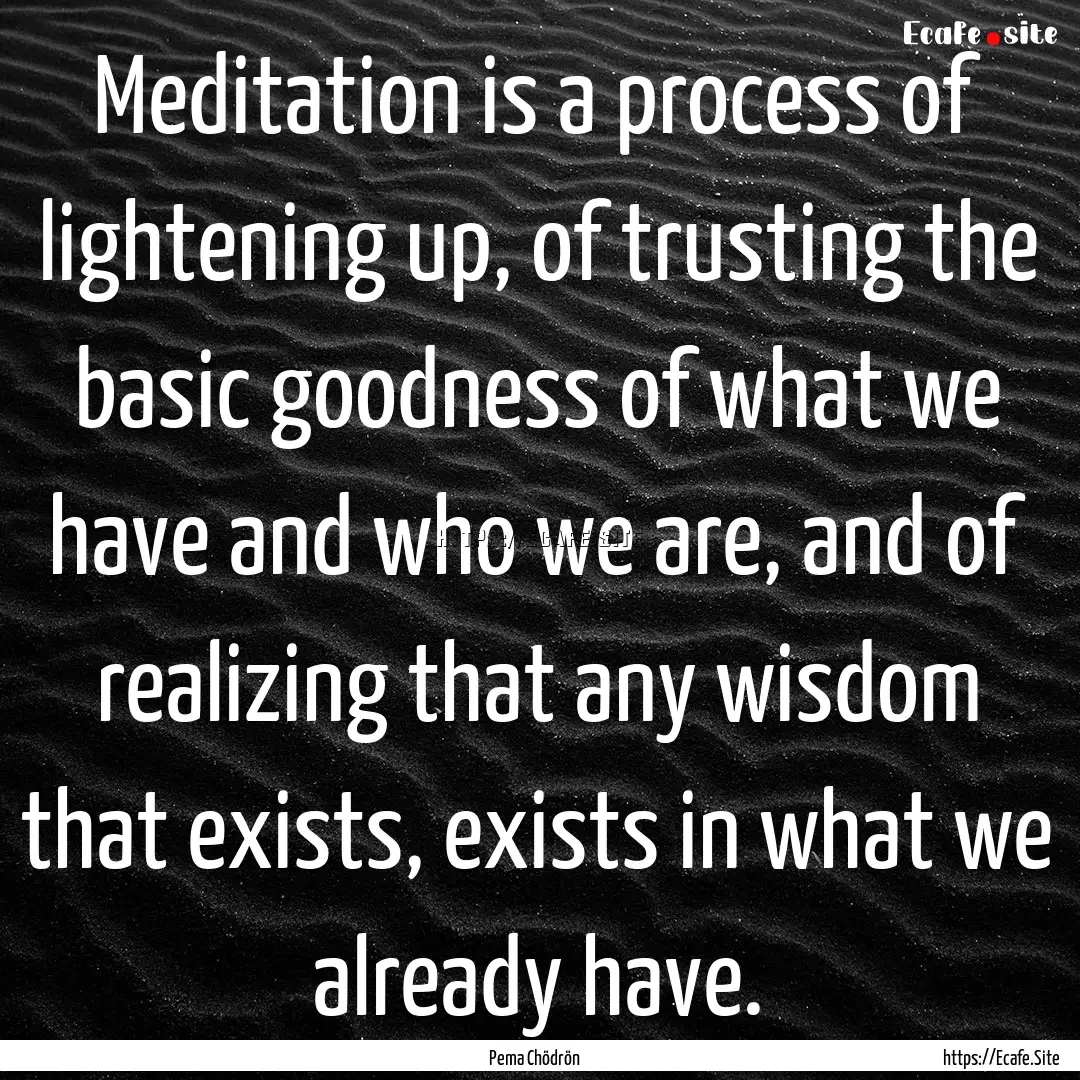 Meditation is a process of lightening up,.... : Quote by Pema Chödrön