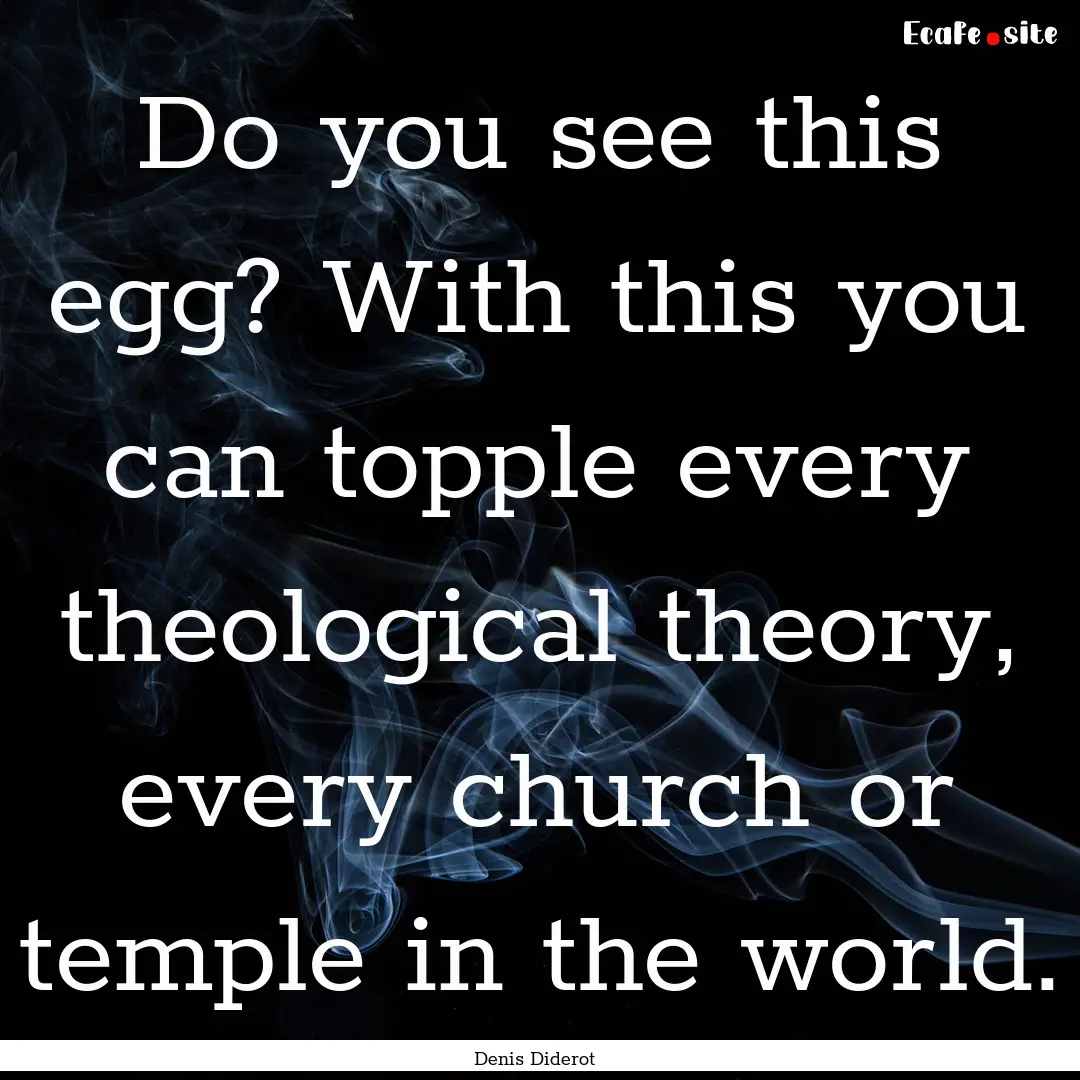 Do you see this egg? With this you can topple.... : Quote by Denis Diderot