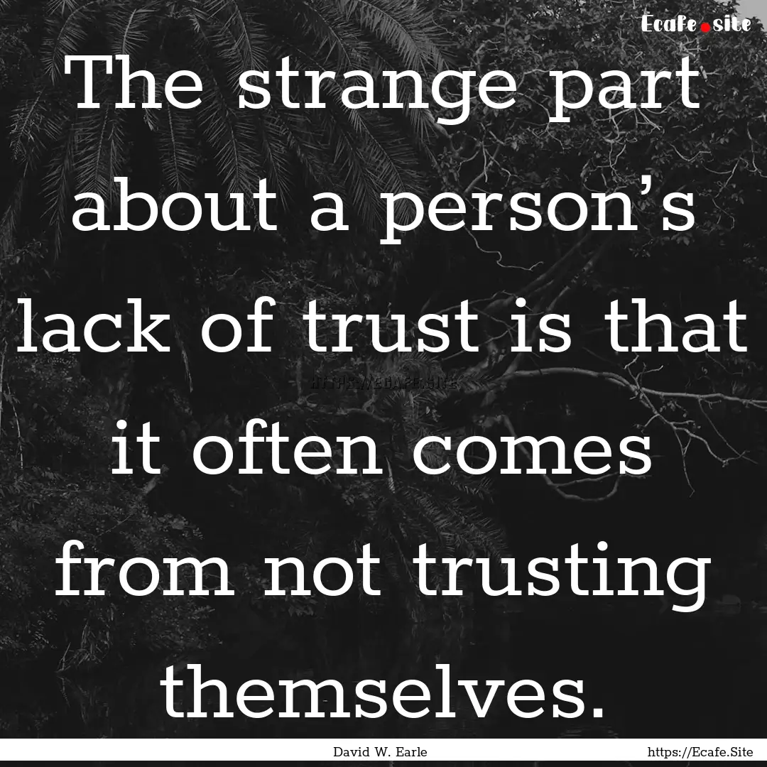 The strange part about a person’s lack.... : Quote by David W. Earle