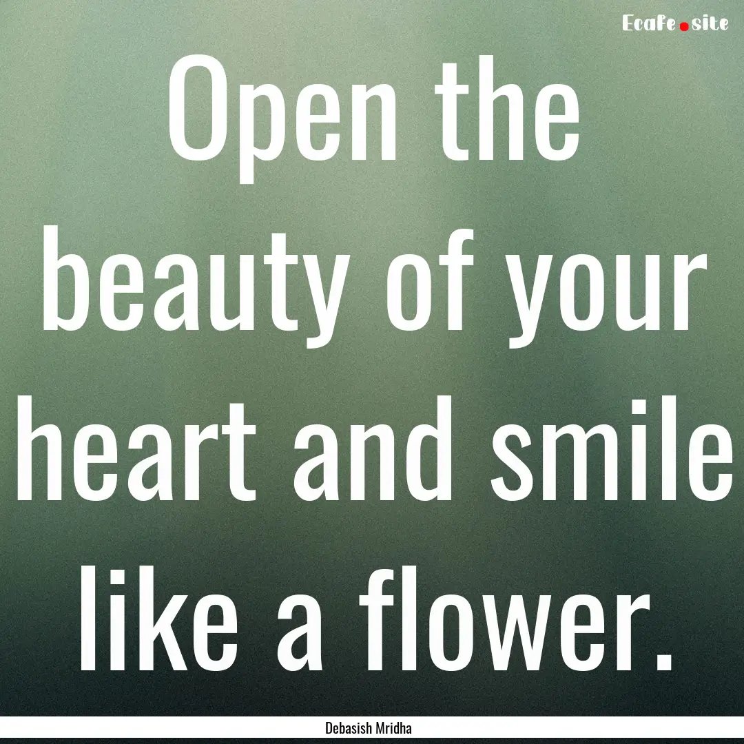 Open the beauty of your heart and smile like.... : Quote by Debasish Mridha