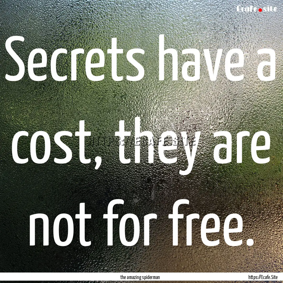 Secrets have a cost, they are not for free..... : Quote by the amazing spiderman