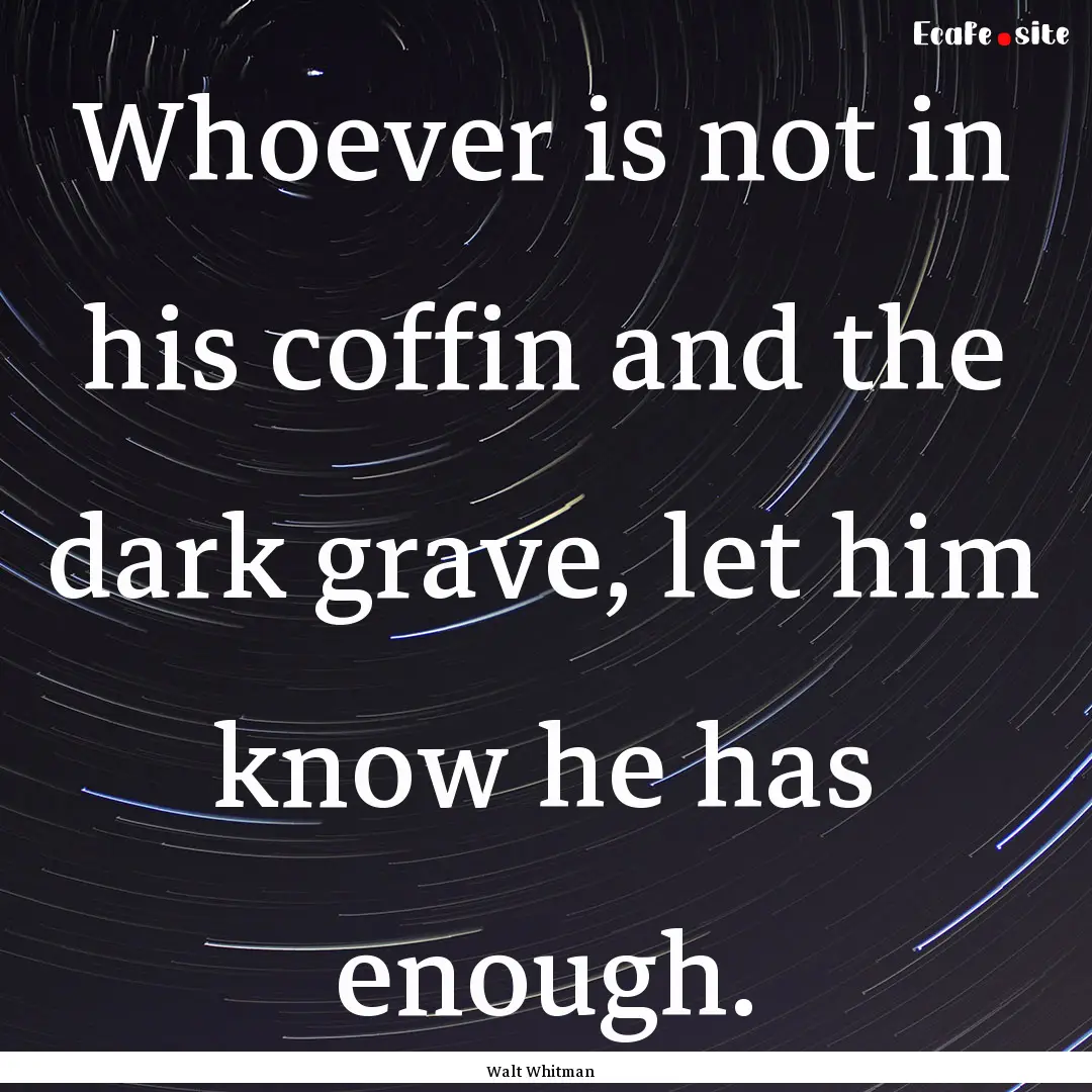 Whoever is not in his coffin and the dark.... : Quote by Walt Whitman