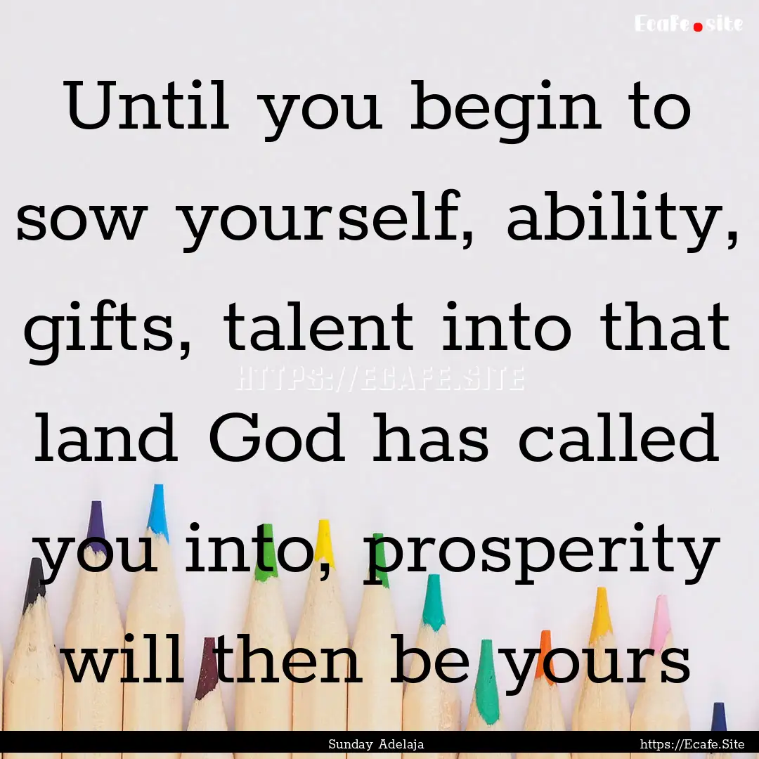 Until you begin to sow yourself, ability,.... : Quote by Sunday Adelaja