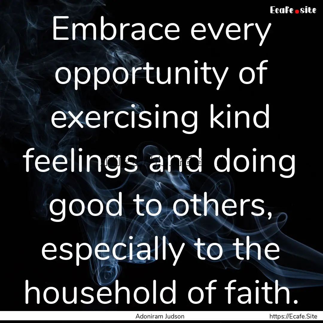 Embrace every opportunity of exercising kind.... : Quote by Adoniram Judson