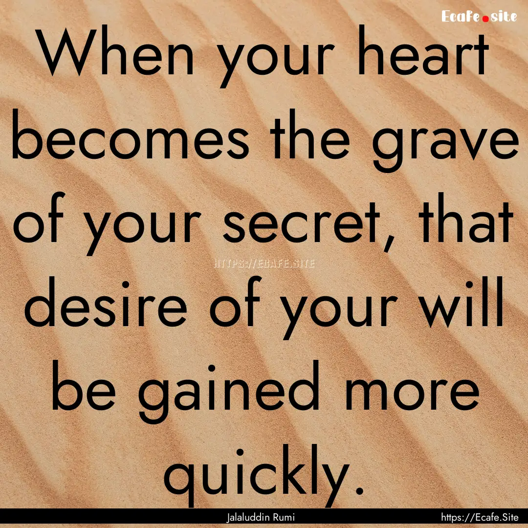 When your heart becomes the grave of your.... : Quote by Jalaluddin Rumi