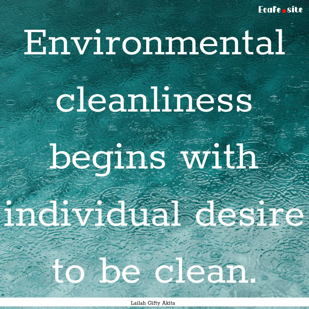 Environmental cleanliness begins with individual.... : Quote by Lailah Gifty Akita