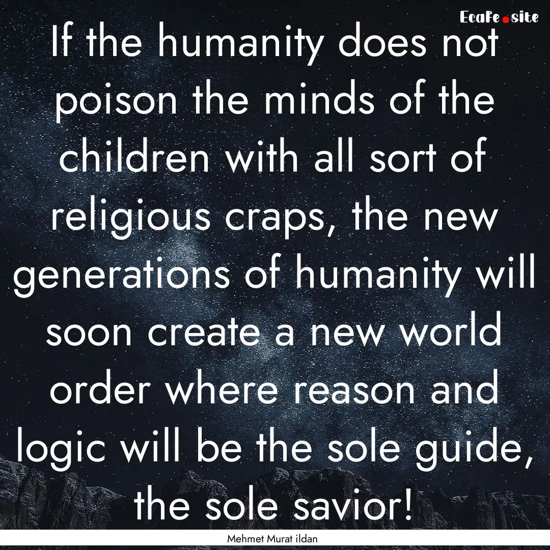 If the humanity does not poison the minds.... : Quote by Mehmet Murat ildan