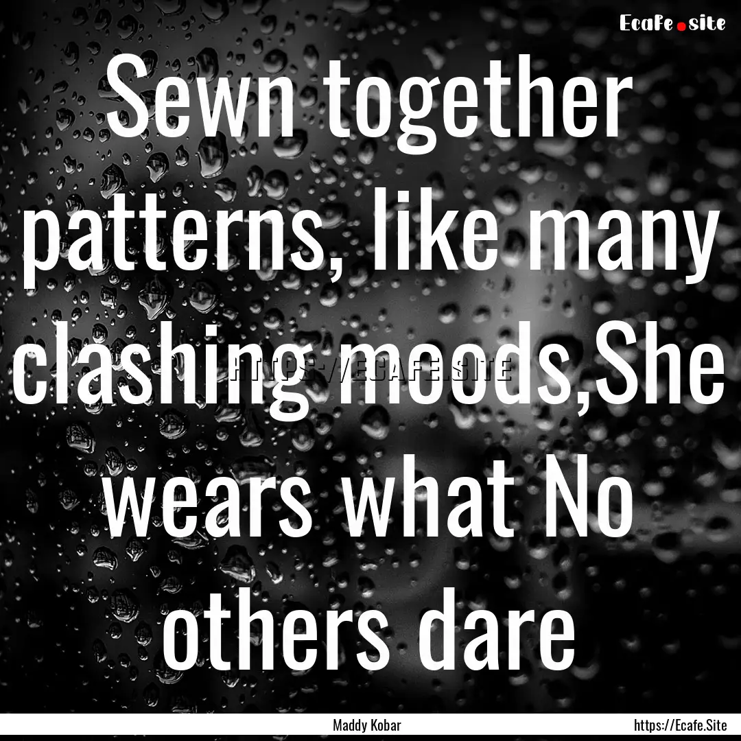 Sewn together patterns, like many clashing.... : Quote by Maddy Kobar