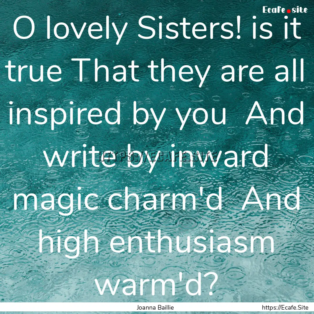 O lovely Sisters! is it true That they are.... : Quote by Joanna Baillie