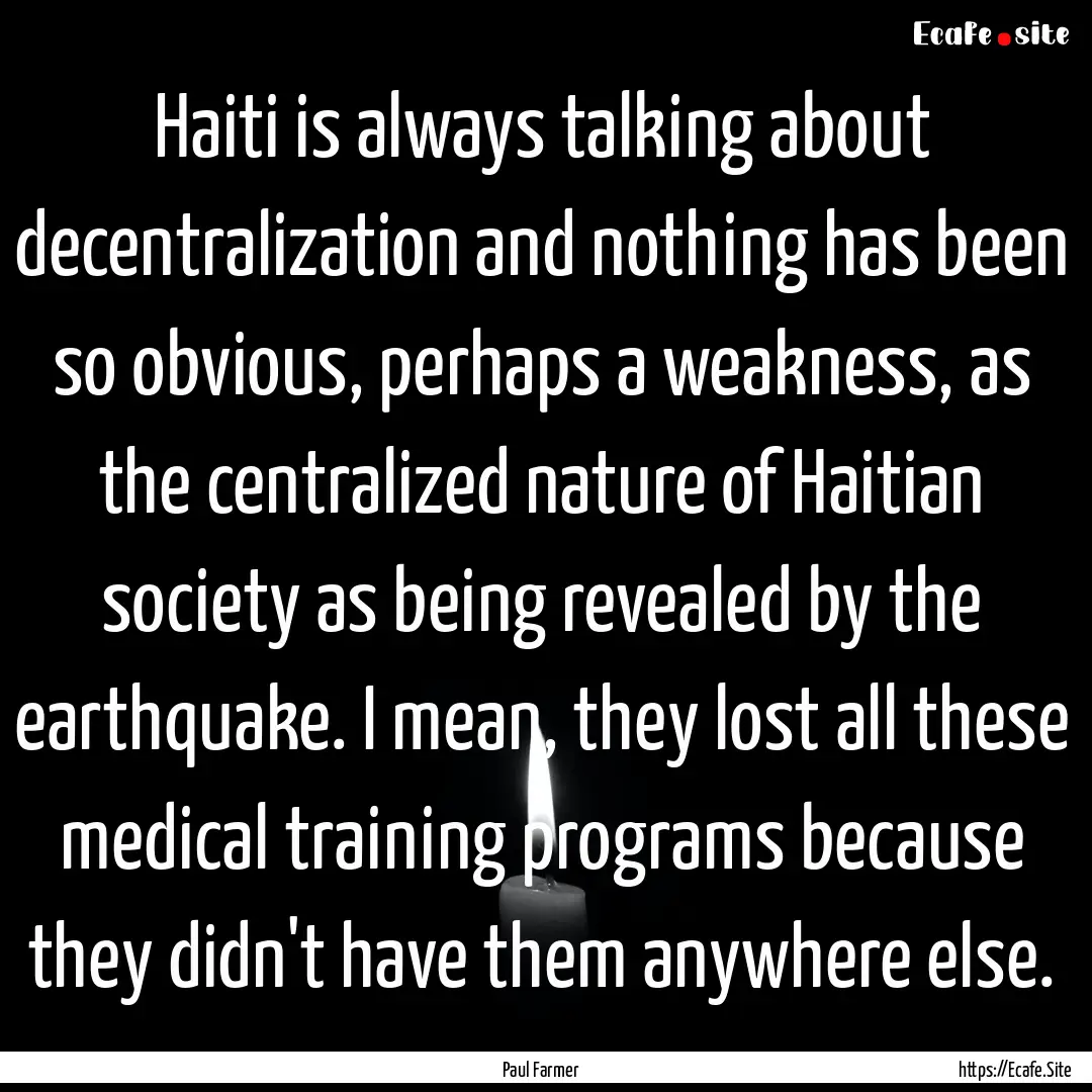 Haiti is always talking about decentralization.... : Quote by Paul Farmer