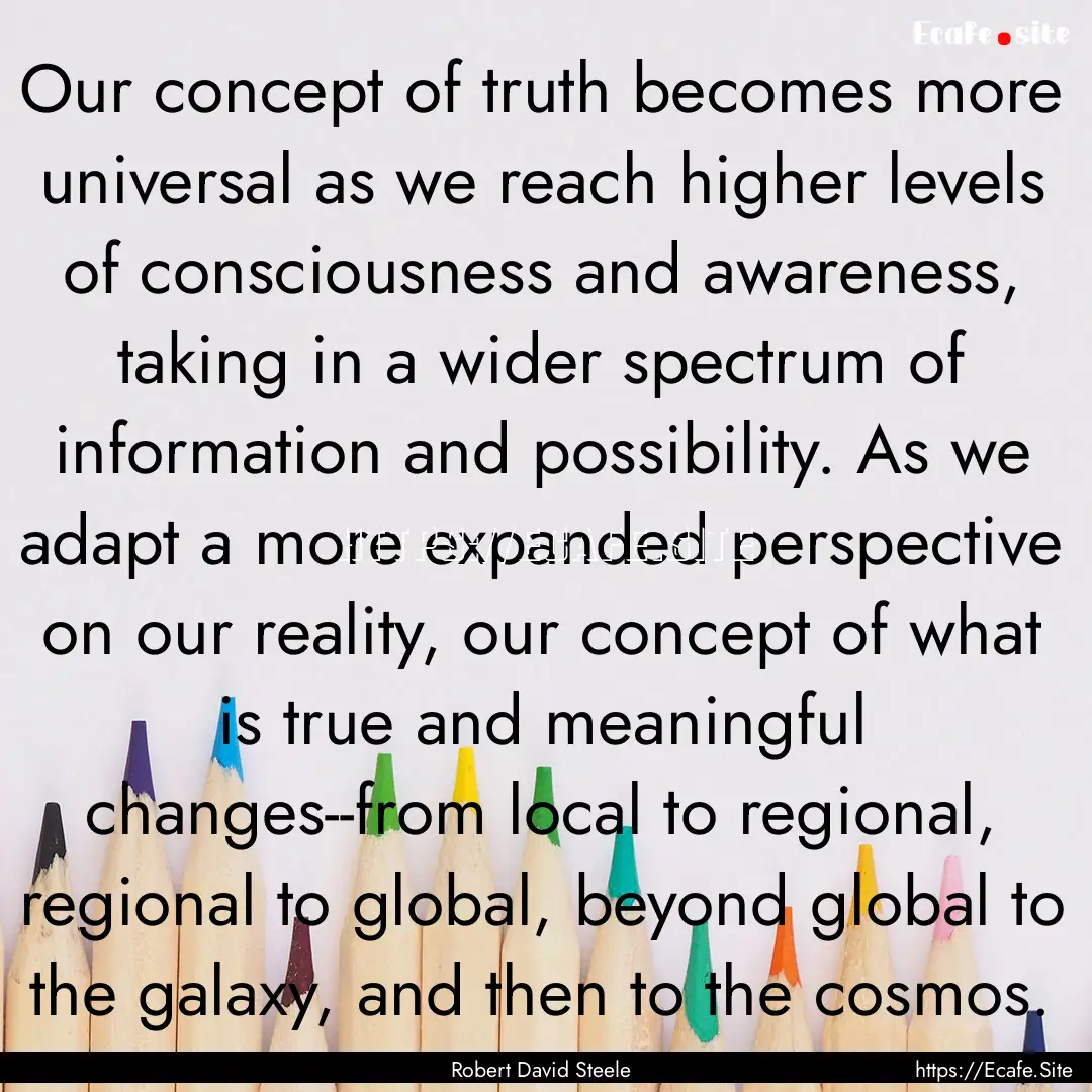 Our concept of truth becomes more universal.... : Quote by Robert David Steele