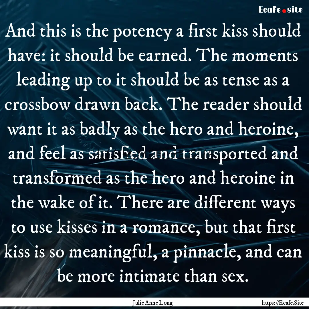 And this is the potency a first kiss should.... : Quote by Julie Anne Long