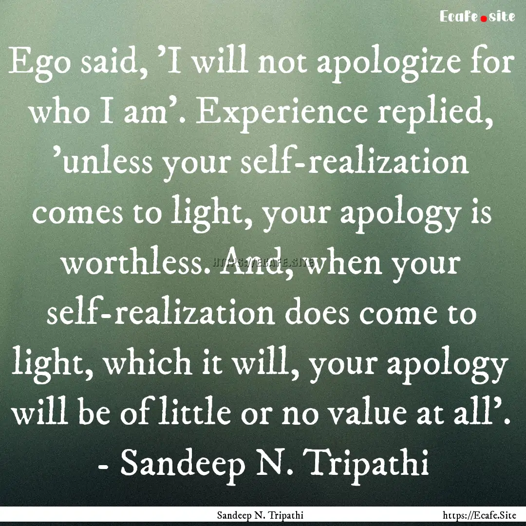 Ego said, 'I will not apologize for who I.... : Quote by Sandeep N. Tripathi