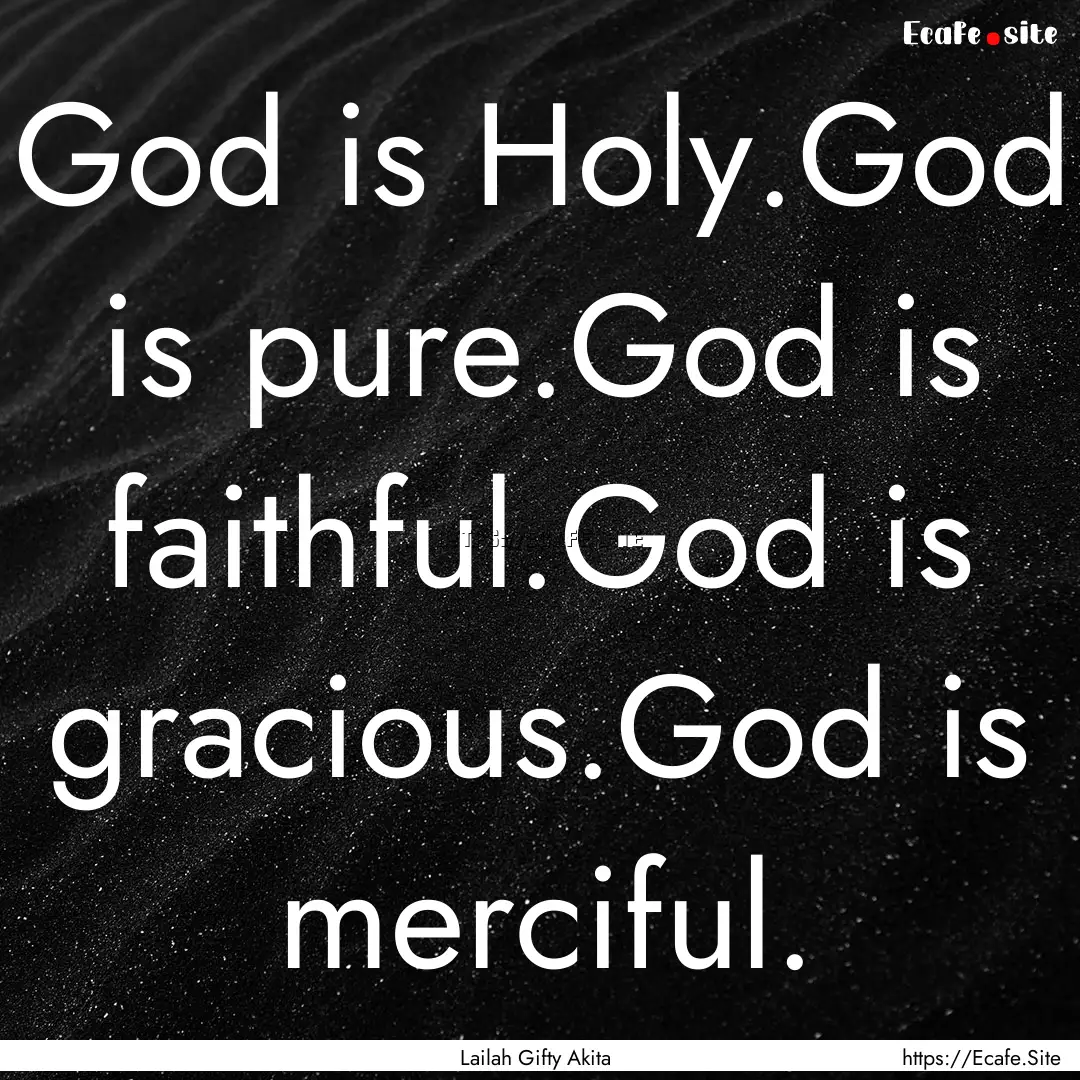 God is Holy.God is pure.God is faithful.God.... : Quote by Lailah Gifty Akita