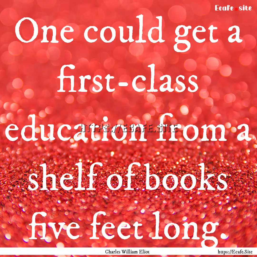 One could get a first-class education from.... : Quote by Charles William Eliot