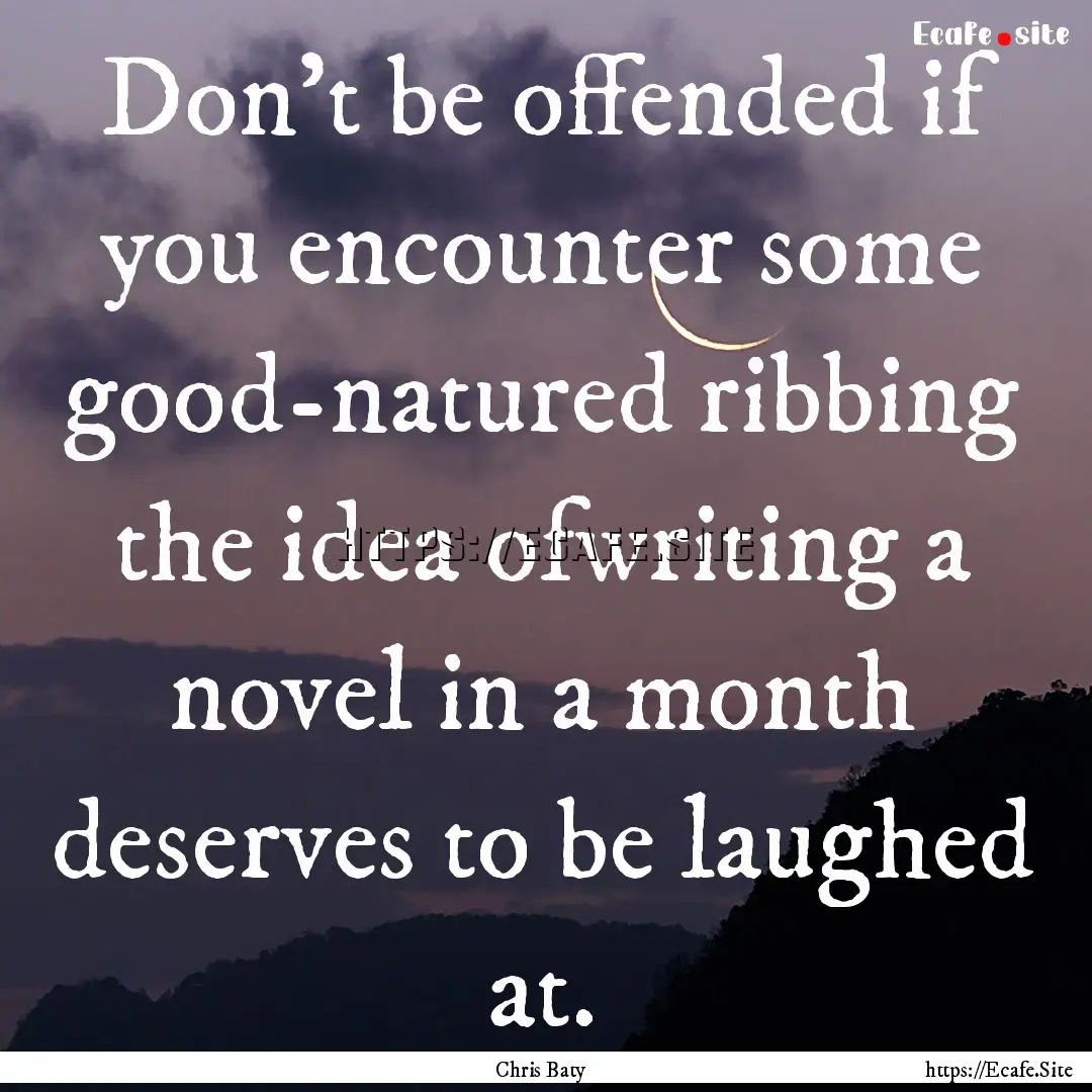 Don’t be offended if you encounter some.... : Quote by Chris Baty