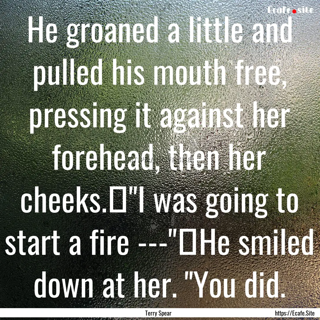 He groaned a little and pulled his mouth.... : Quote by Terry Spear