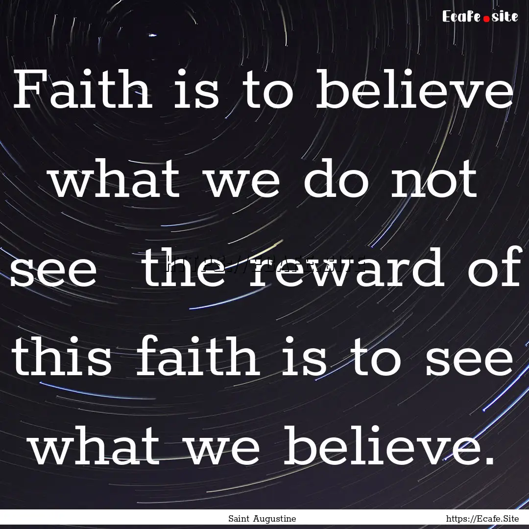 Faith is to believe what we do not see the.... : Quote by Saint Augustine