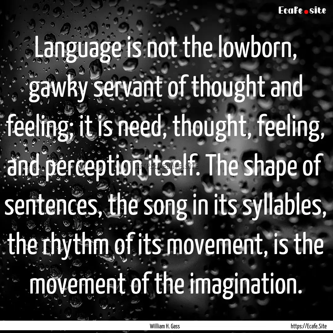 Language is not the lowborn, gawky servant.... : Quote by William H. Gass