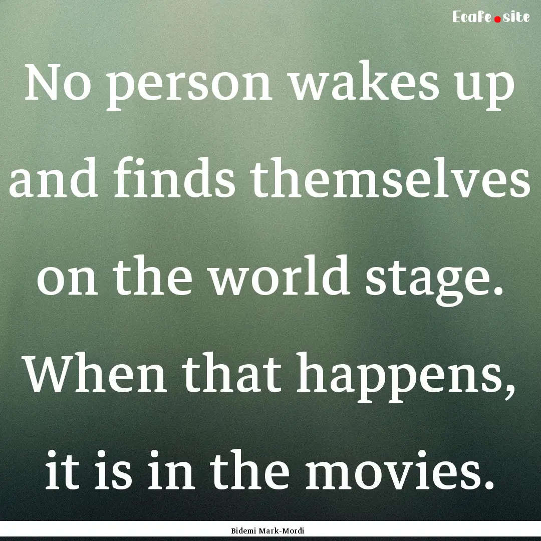 No person wakes up and finds themselves on.... : Quote by Bidemi Mark-Mordi