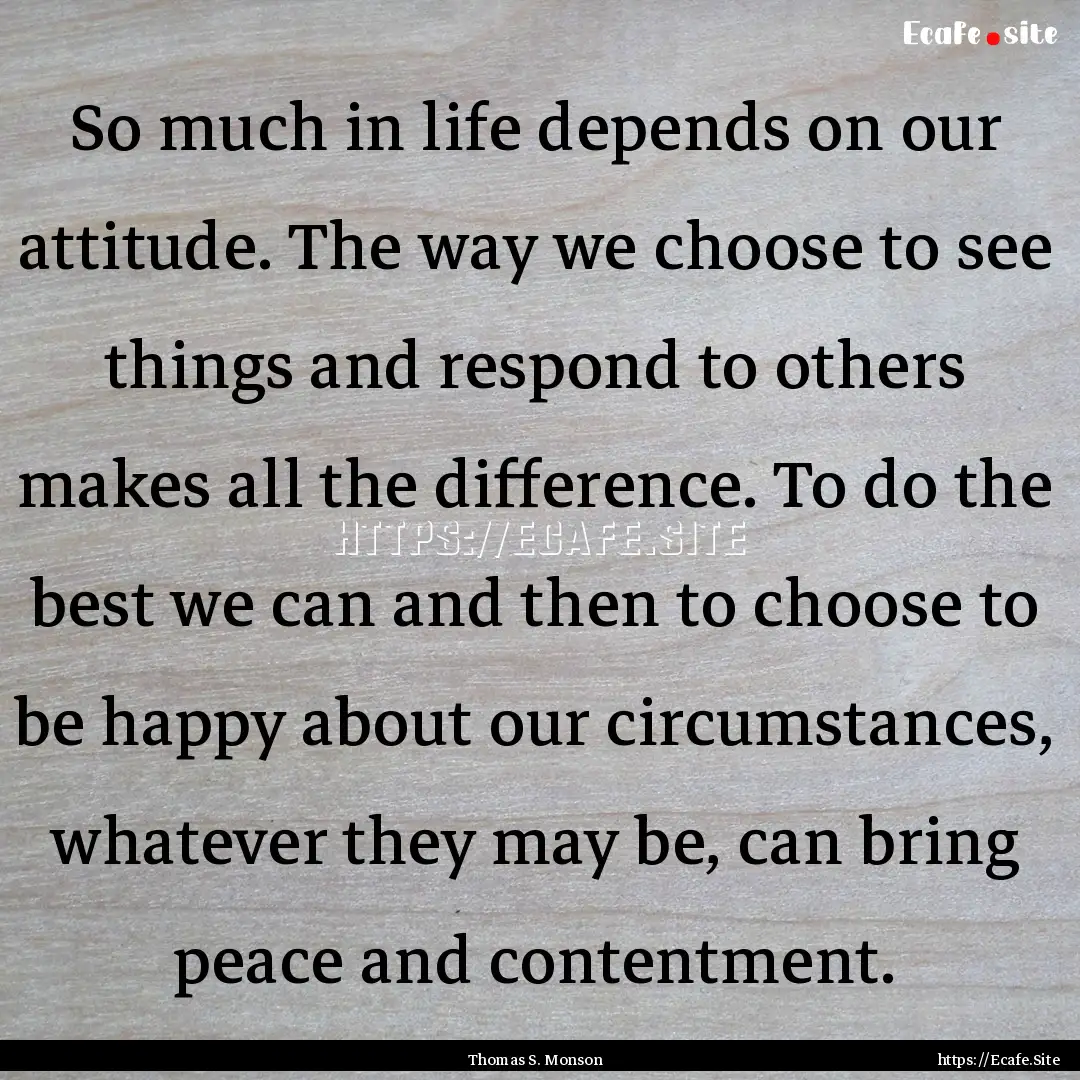 So much in life depends on our attitude..... : Quote by Thomas S. Monson