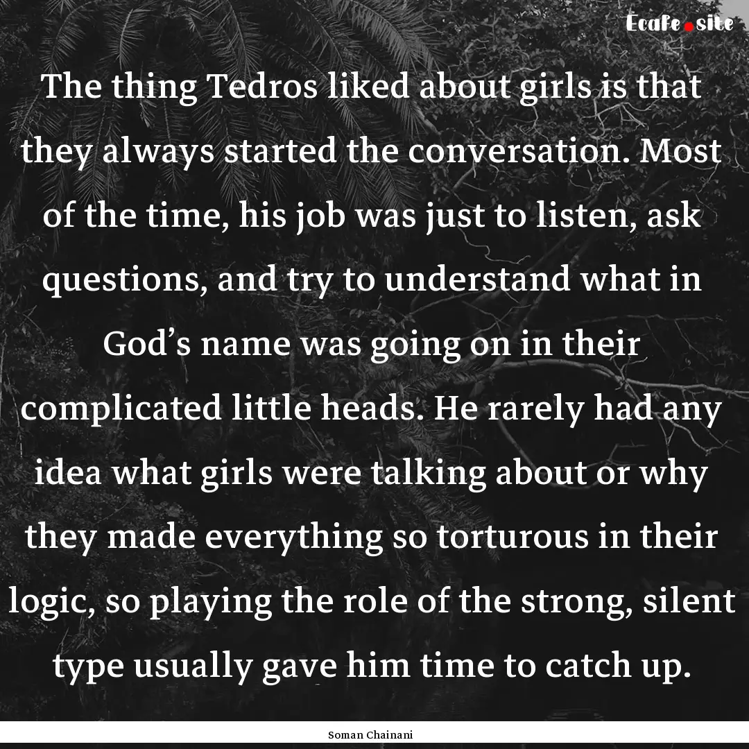 The thing Tedros liked about girls is that.... : Quote by Soman Chainani