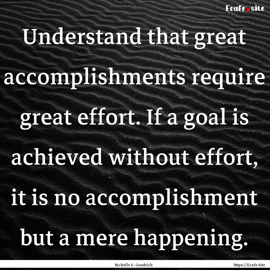 Understand that great accomplishments require.... : Quote by Richelle E. Goodrich