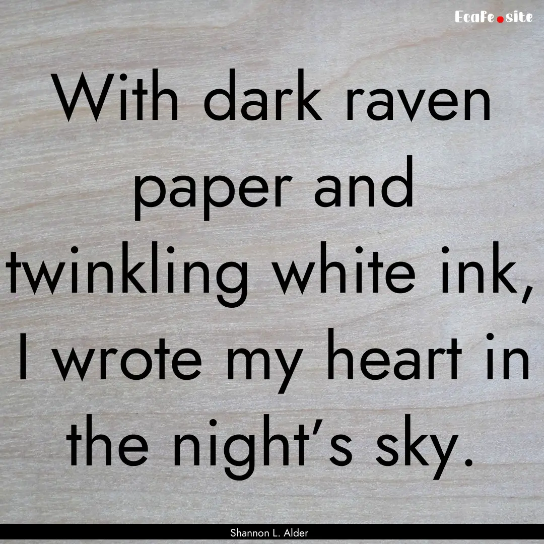 With dark raven paper and twinkling white.... : Quote by Shannon L. Alder