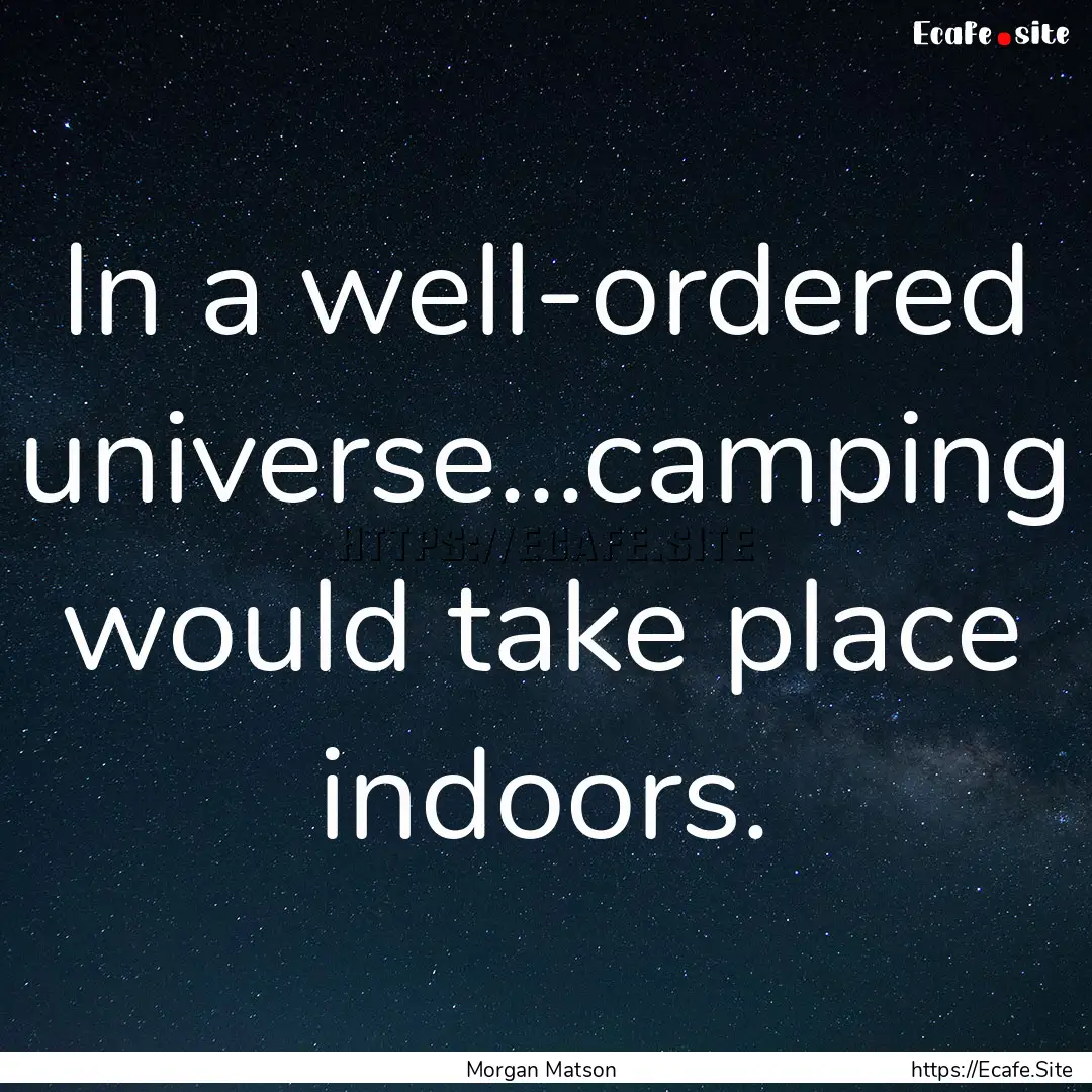 In a well-ordered universe...camping would.... : Quote by Morgan Matson