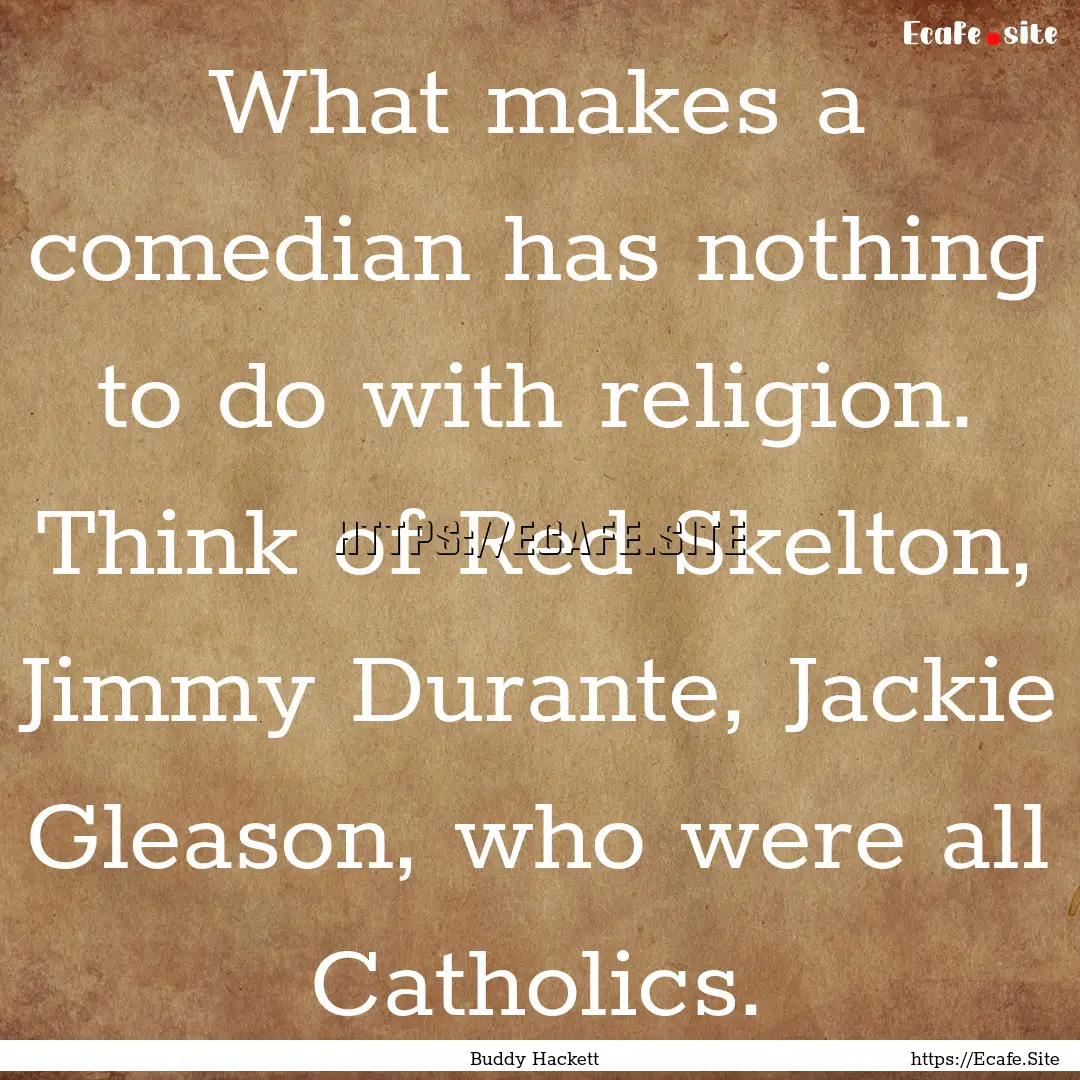 What makes a comedian has nothing to do with.... : Quote by Buddy Hackett