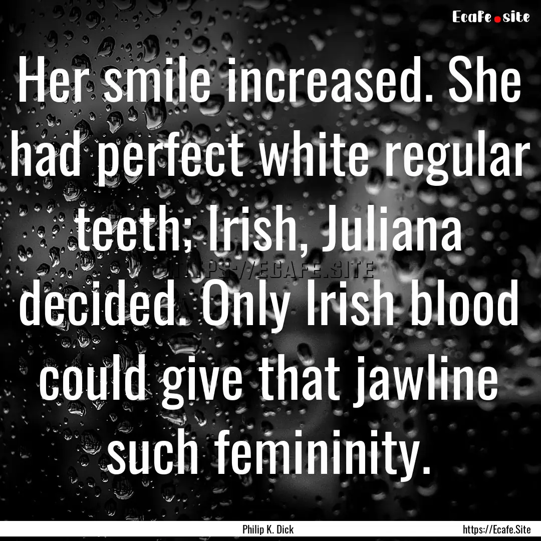 Her smile increased. She had perfect white.... : Quote by Philip K. Dick