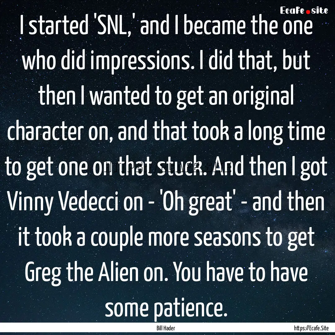 I started 'SNL,' and I became the one who.... : Quote by Bill Hader