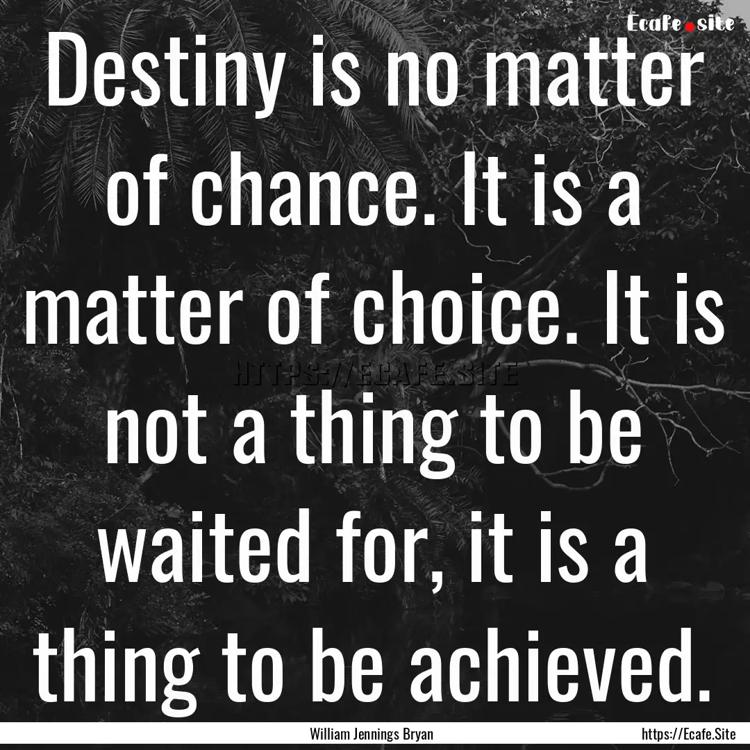 Destiny is no matter of chance. It is a matter.... : Quote by William Jennings Bryan