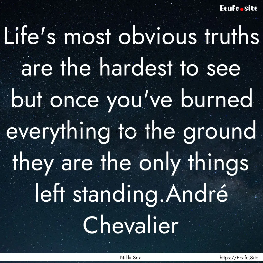 Life's most obvious truths are the hardest.... : Quote by Nikki Sex